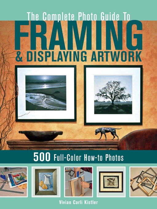 Title details for The Complete Photo Guide to Framing and Displaying Artwork by Vivian Carli Kistler - Available